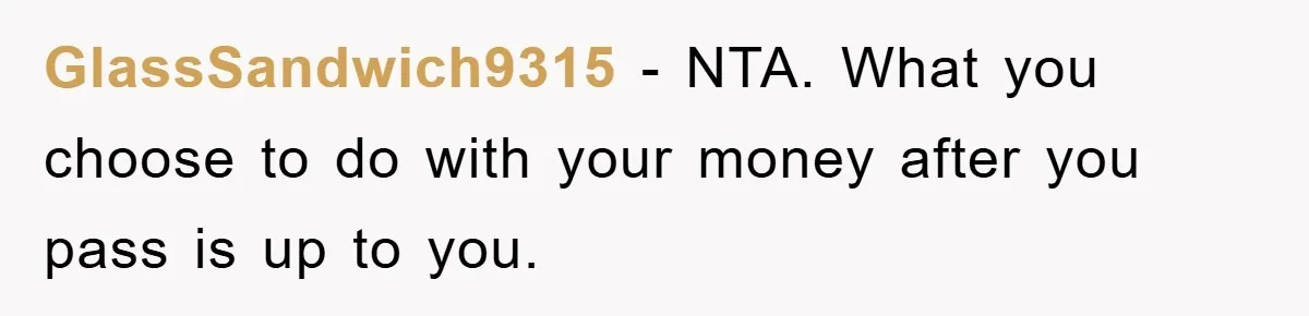 GlassSandwich9315 − NTA. What you choose to do with your money after you pass is up to you.