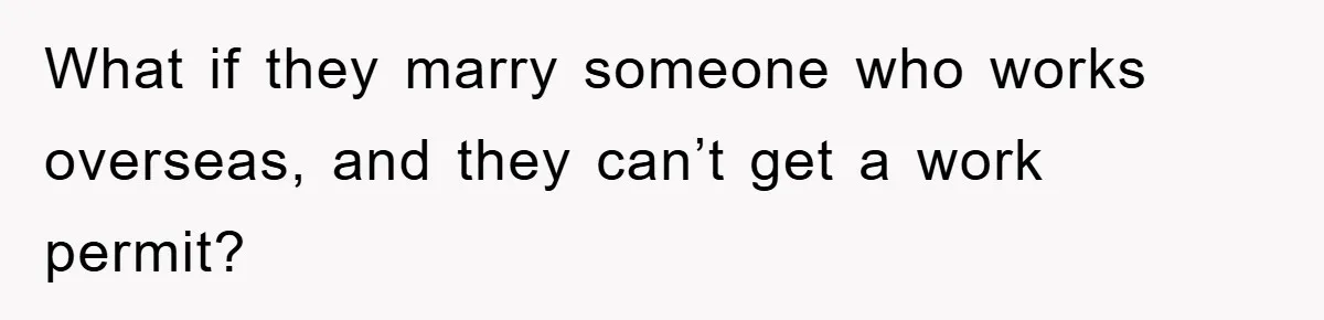 What if they marry someone who works overseas, and they can’t get a work permit?