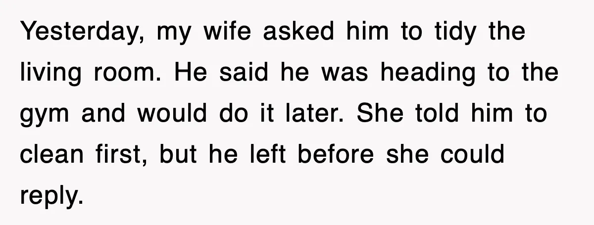 Step-Mom Tried to Ground Teen Athlete, Dad Said “No Way” Yesterday, my wife asked him to tidy the living room. He said he was heading to the gym and would do it later. She told him to clean first, but...