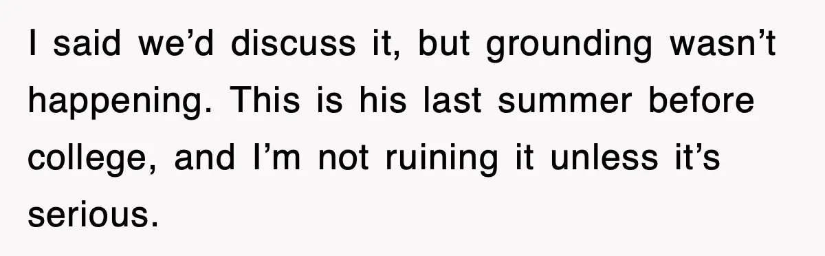 Step-Mom Tried to Ground Teen Athlete, Dad Said “No Way” I said we’d discuss it, but grounding wasn’t happening. This is his last summer before college, and I’m not ruining it unless it’s serious.