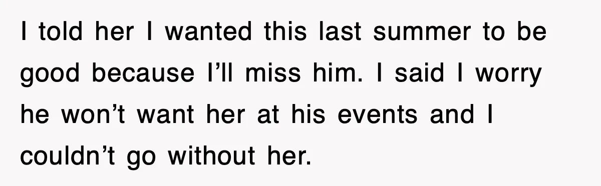 Step-Mom Tried to Ground Teen Athlete, Dad Said “No Way” I told her I wanted this last summer to be good because I’ll miss him. I said I worry he won’t want her at his events and I couldn’t go...