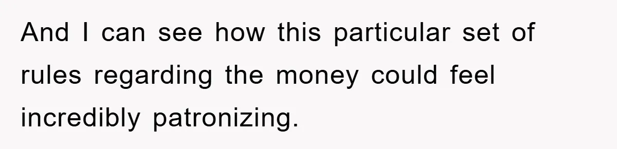And I can see how this particular set of rules regarding the money could feel incredibly patronizing.