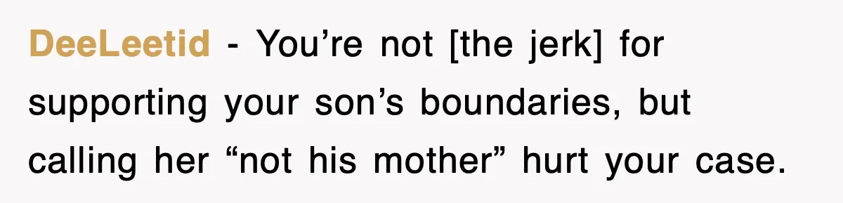 DeeLeetid - You’re not [the jerk] for supporting your son’s boundaries, but calling her “not his mother” hurt your case.
