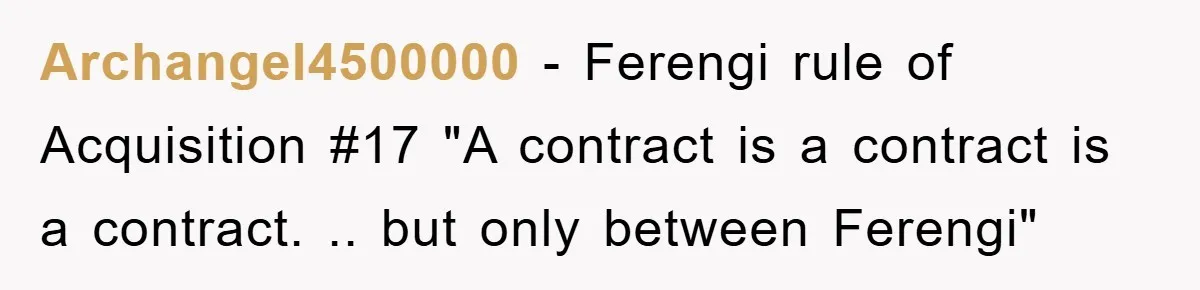 Archangel4500000 - Ferengi rule of Acquisition #17 "A contract is a contract is a contract. .. but only between Ferengi"