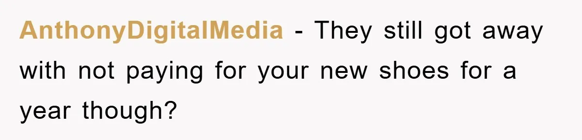 AnthonyDigitalMedia - They still got away with not paying for your new shoes for a year though?