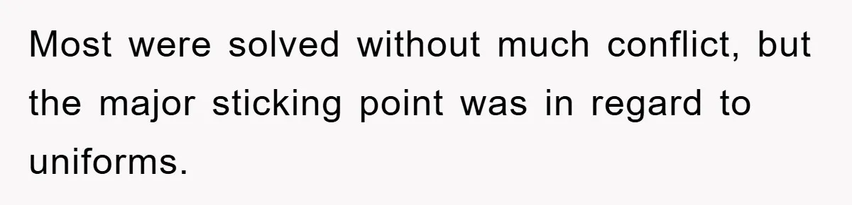 Most were solved without much conflict, but the major sticking point was in regard to uniforms.