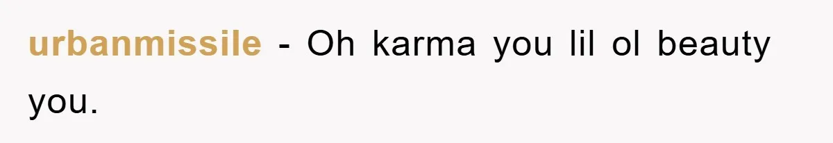 urbanmissile - Oh karma you lil ol beauty you.