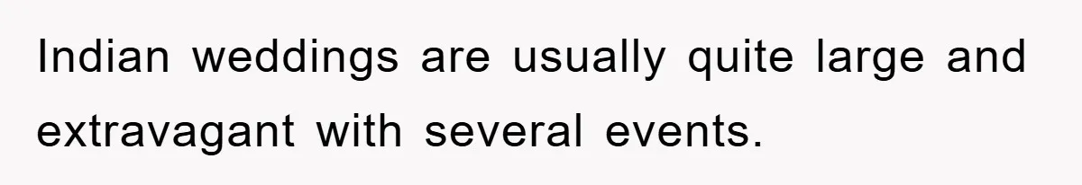 Indian weddings are usually quite large and extravagant with several events.