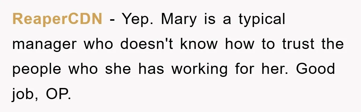 ReaperCDN − Yep. Mary is a typical manager who doesn't know how to trust the people who she has working for her. Good job, OP.