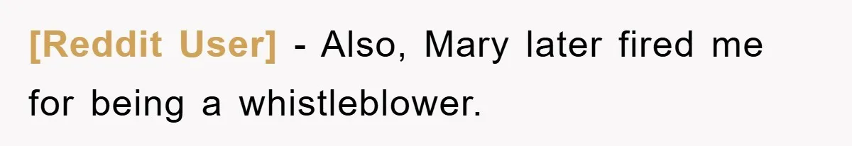 [Reddit User] − Also, Mary later fired me for being a whistleblower.