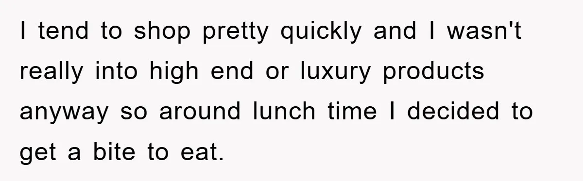 I tend to shop pretty quickly and I wasn't really into high end or luxury products anyway so around lunch time I decided to get a bite to eat.