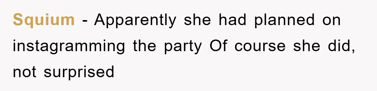 Squium - Apparently she had planned on instagramming the party Of course she did, not surprised