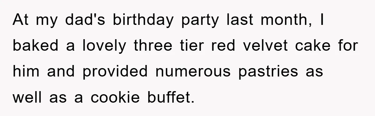 At my dad's birthday party last month, I baked a lovely three tier red velvet cake for him and provided numerous pastries as well as a cookie buffet.