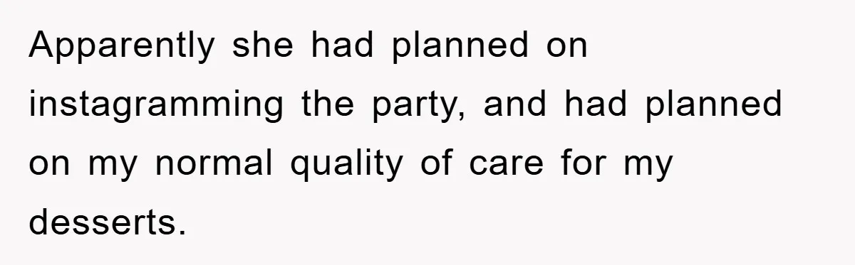 Apparently she had planned on instagramming the party, and had planned on my normal quality of care for my desserts.