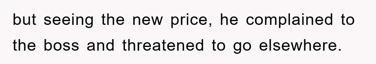 Boss Gave A Huge Discount To A Rich Client, Instantly Regretted It but seeing the new price, he complained to the boss and threatened to go elsewhere.