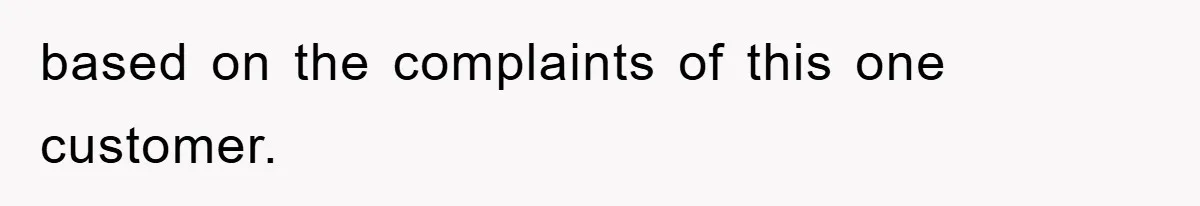 Boss Gave A Huge Discount To A Rich Client, Instantly Regretted It based on the complaints of this one customer.