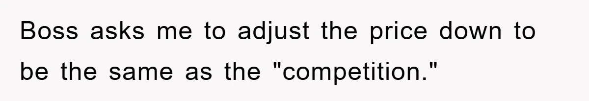 Boss Gave A Huge Discount To A Rich Client, Instantly Regretted It Boss asks me to adjust the price down to be the same as the "competition."