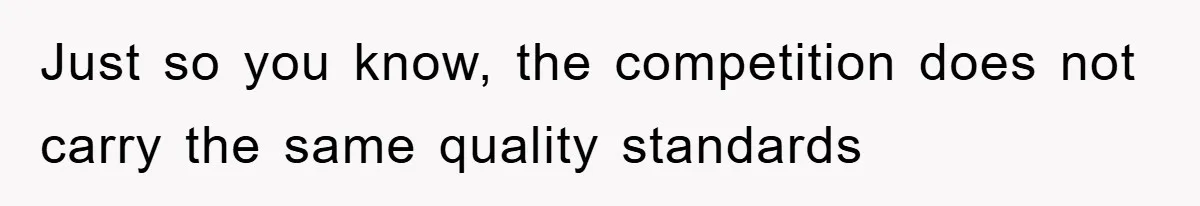 Boss Gave A Huge Discount To A Rich Client, Instantly Regretted It Just so you know, the competition does not carry the same quality standards