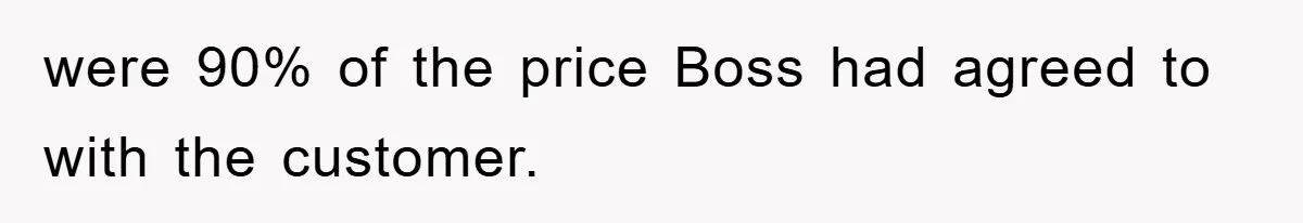 Boss Gave A Huge Discount To A Rich Client, Instantly Regretted It were 90% of the price Boss had agreed to with the customer.
