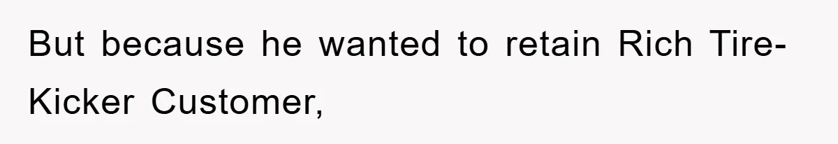 Boss Gave A Huge Discount To A Rich Client, Instantly Regretted It But because he wanted to retain Rich Tire-Kicker Customer,