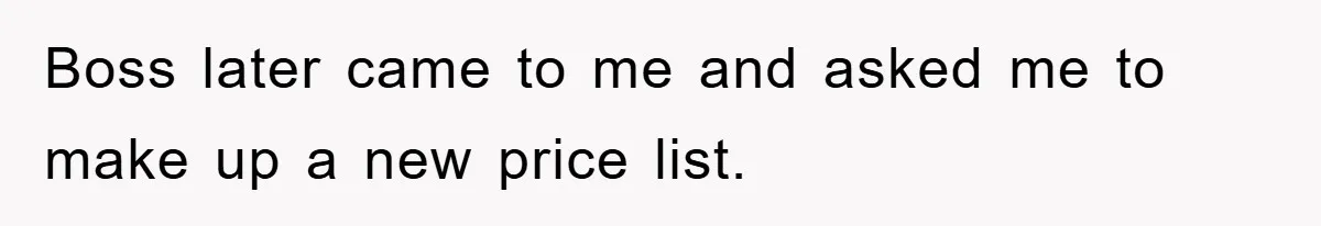 Boss Gave A Huge Discount To A Rich Client, Instantly Regretted It Boss later came to me and asked me to make up a new price list.