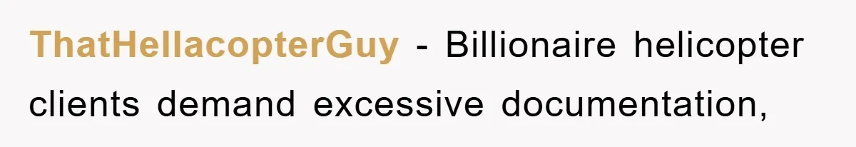 Boss Gave A Huge Discount To A Rich Client, Instantly Regretted It ThatHellacopterGuy − Billionaire helicopter clients demand excessive documentation,
