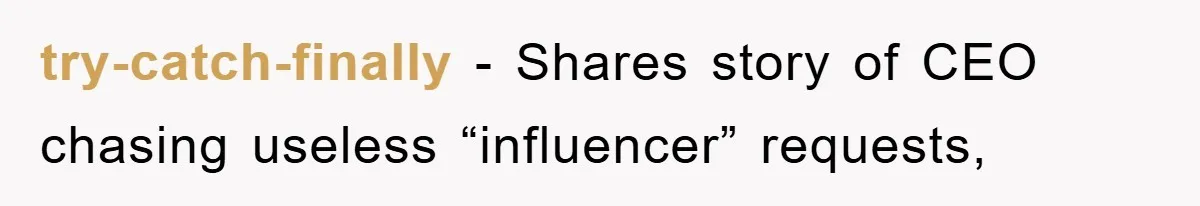 Boss Gave A Huge Discount To A Rich Client, Instantly Regretted It try-catch-finally − Shares story of CEO chasing useless “influencer” requests,