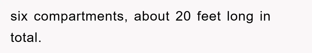 six compartments, about 20 feet long in total.