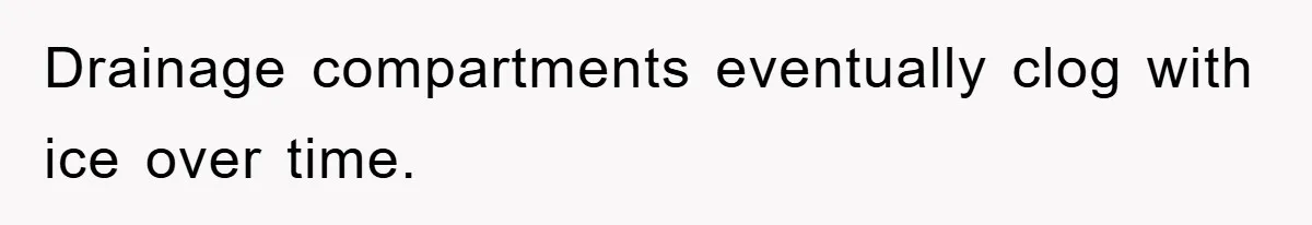 Drainage compartments eventually clog with ice over time.