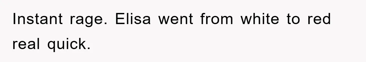 Instant rage. Elisa went from white to red real quick.