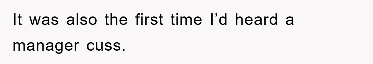 It was also the first time I’d heard a manager cuss.