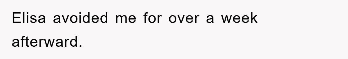 Elisa avoided me for over a week afterward.
