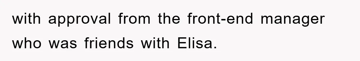 with approval from the front-end manager who was friends with Elisa.