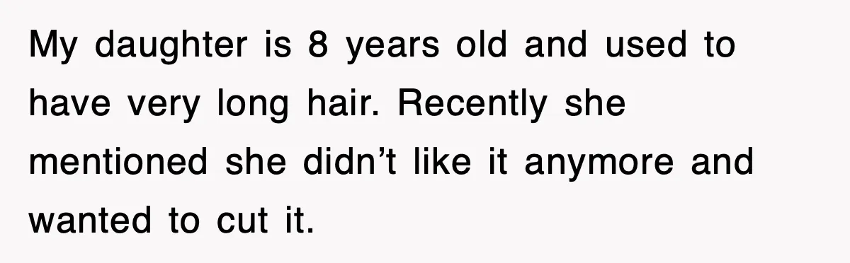 When a Simple Haircut Turns Into a Generational Showdown My daughter is 8 years old and used to have very long hair. Recently she mentioned she didn’t like it anymore and wanted to cut it.