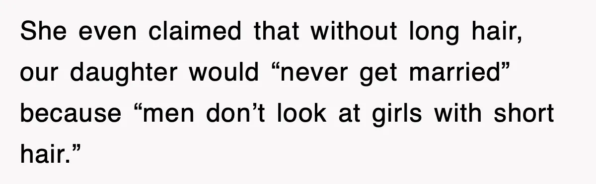 When a Simple Haircut Turns Into a Generational Showdown She even claimed that without long hair, our daughter would “never get married” because “men don’t look at girls with short hair.”