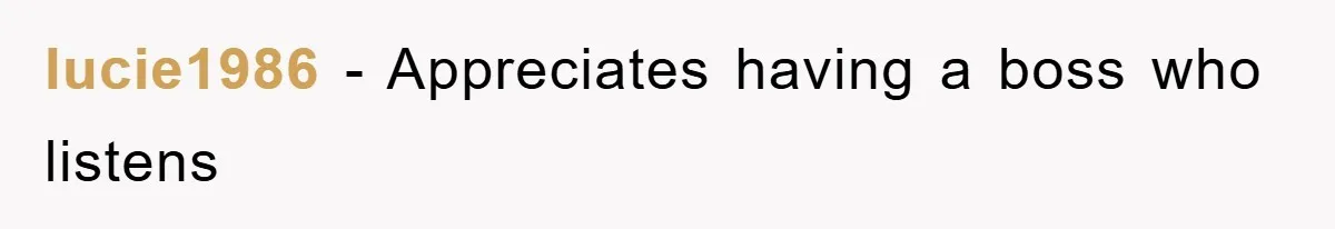 lucie1986 − Appreciates having a boss who listens
