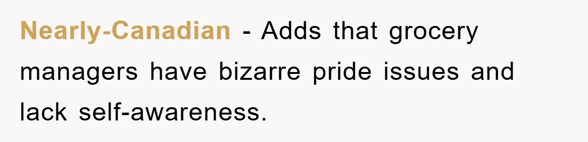 Nearly-Canadian − Adds that grocery managers have bizarre pride issues and lack self-awareness.