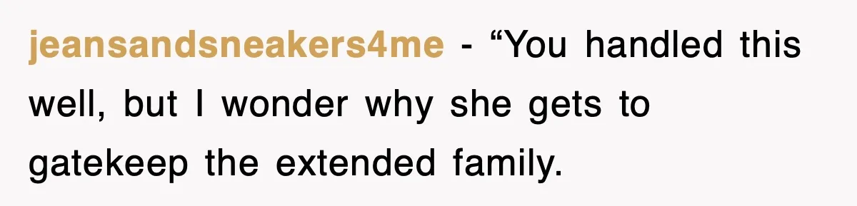 After Years Of Body-Shaming, This Daughter Finally Protected Her Child And Herself jeansandsneakers4me - “You handled this well, but I wonder why she gets to gatekeep the extended family.