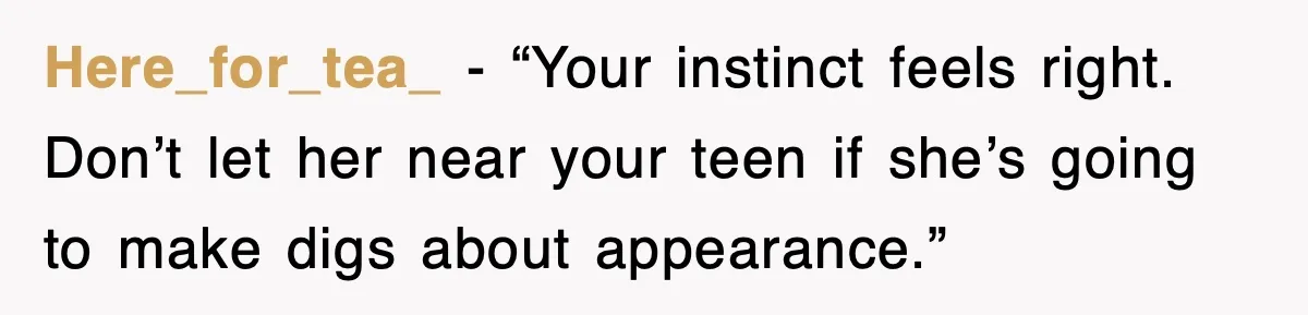 After Years Of Body-Shaming, This Daughter Finally Protected Her Child And Herself Here_for_tea_ - “Your instinct feels right. Don’t let her near your teen if she’s going to make digs about appearance.”