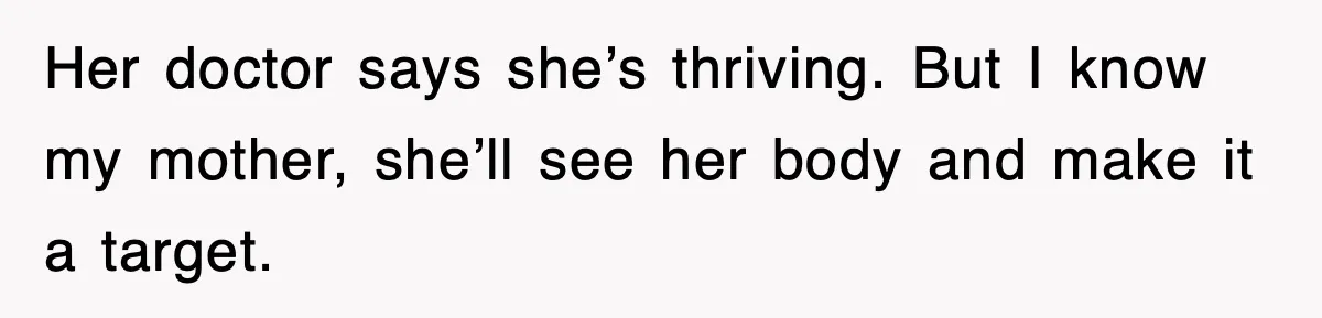 After Years Of Body-Shaming, This Daughter Finally Protected Her Child And Herself Her doctor says she’s thriving. But I know my mother, she’ll see her body and make it a target.