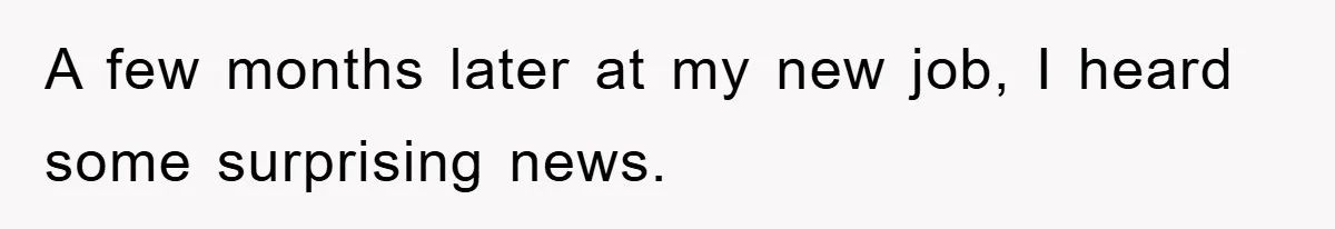 A few months later at my new job, I heard some surprising news.