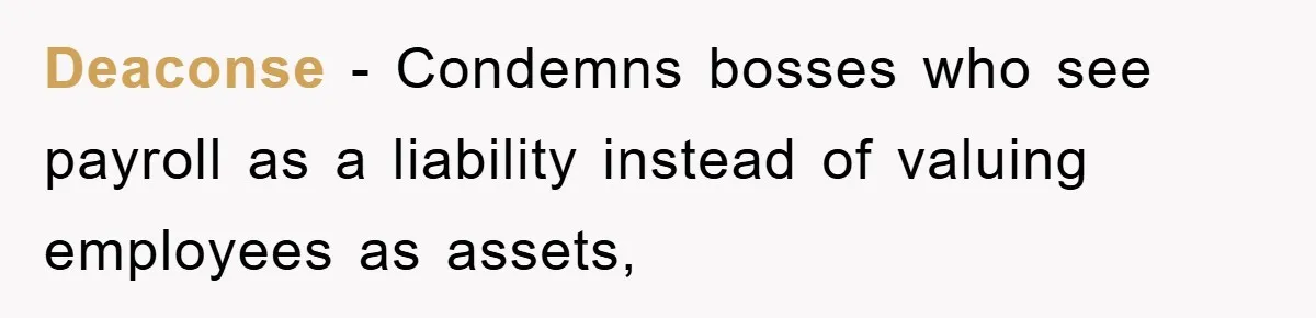 Deaconse − Condemns bosses who see payroll as a liability instead of valuing employees as assets,