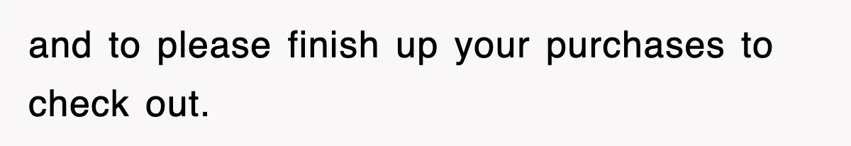 and to please finish up your purchases to check out.