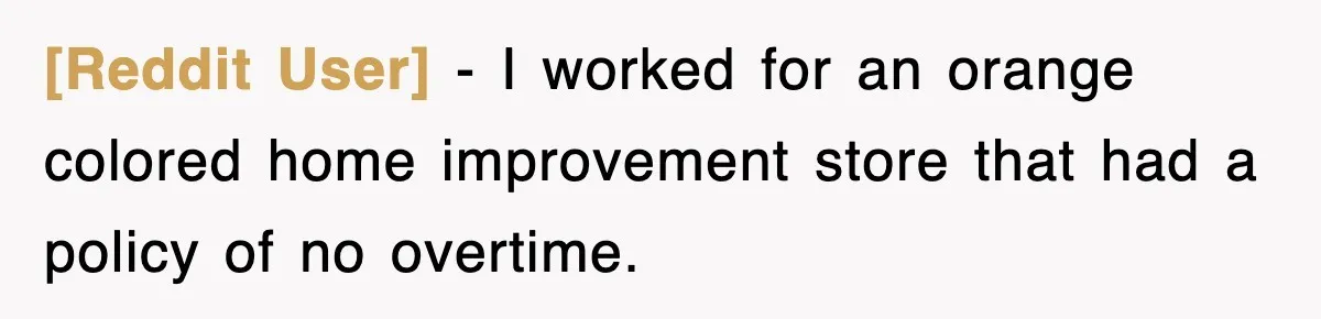 [Reddit User] − I worked for an orange colored home improvement store that had a policy of no overtime.