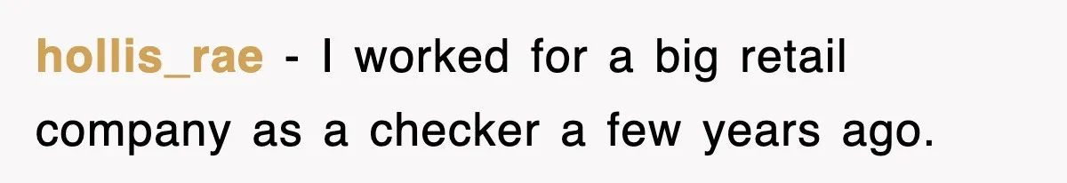 hollis_rae − I worked for a big retail company as a checker a few years ago.