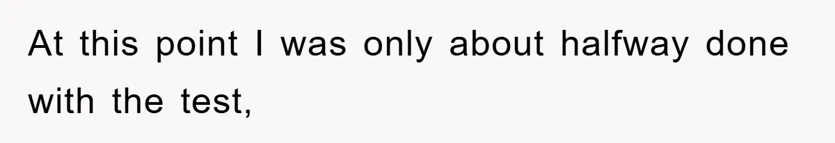 At this point I was only about halfway done with the test,