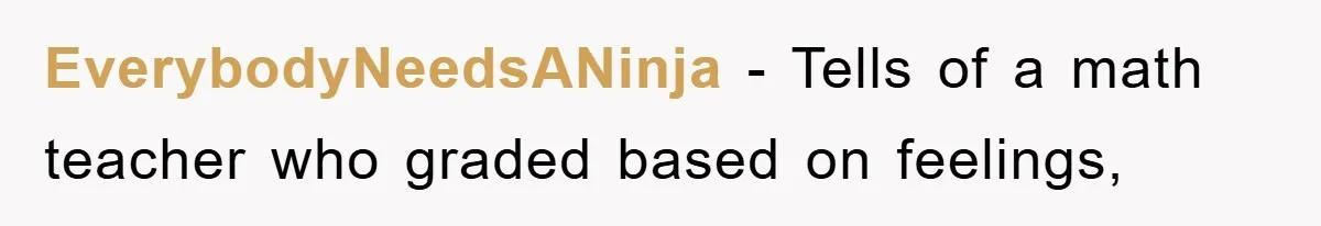 EverybodyNeedsANinja − Tells of a math teacher who graded based on feelings,