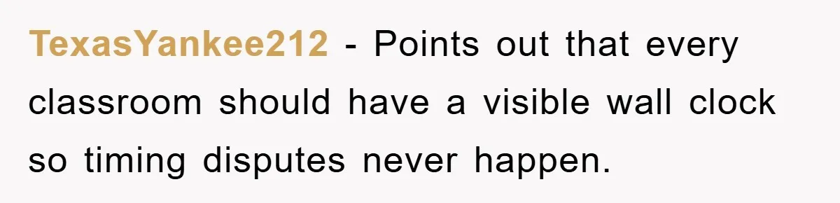 TexasYankee212 − Points out that every classroom should have a visible wall clock so timing disputes never happen.