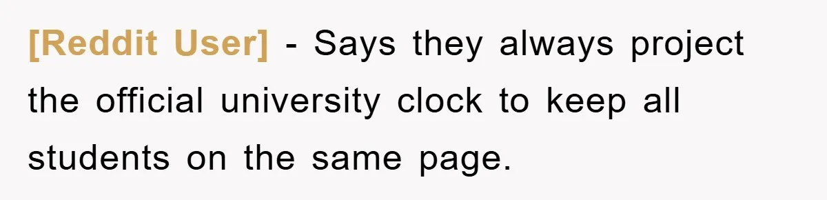 [Reddit User] − Says they always project the official university clock to keep all students on the same page.
