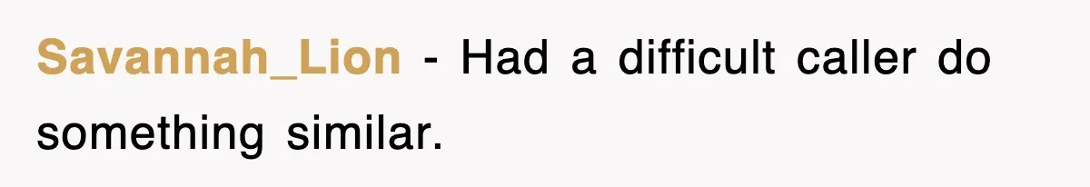 Savannah_Lion − Had a difficult caller do something similar.